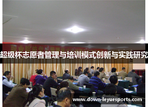 超级杯志愿者管理与培训模式创新与实践研究 超级杯志愿者管理与培训模式创新与实践研究