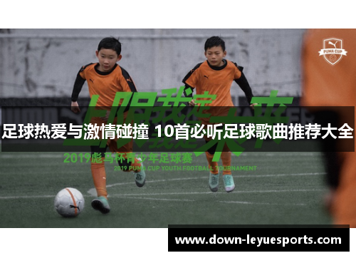 足球热爱与激情碰撞 10首必听足球歌曲推荐大全 足球热爱与激情碰撞 10首必听足球歌曲推荐大全