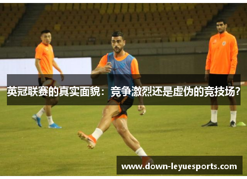 英冠联赛的真实面貌:竞争激烈还是虚伪的竞技场? 英冠联赛的真实面貌:竞争激烈还是虚伪的竞技场?