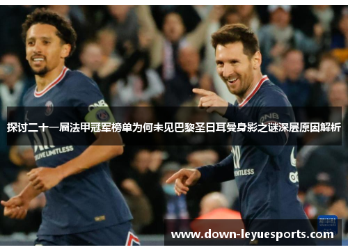 探讨二十一届法甲冠军榜单为何未见巴黎圣日耳曼身影之谜深层原因解析 探讨二十一届法甲冠军榜单为何未见巴黎圣日耳曼身影之谜深层原因解析