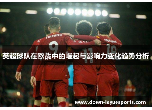 英超球队在欧战中的崛起与影响力变化趋势分析