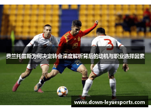 费兰托雷斯为何决定转会深度解析背后的动机与职业选择因素