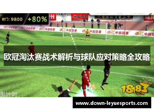 欧冠淘汰赛战术解析与球队应对策略全攻略