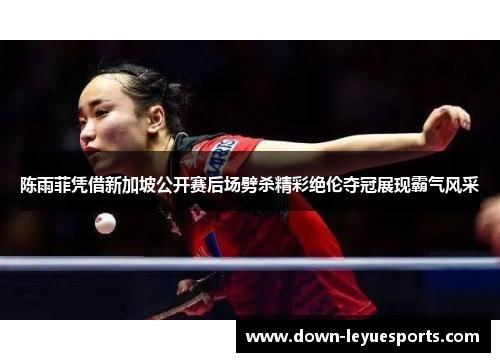 陈雨菲凭借新加坡公开赛后场劈杀精彩绝伦夺冠展现霸气风采 陈雨菲凭借新加坡公开赛后场劈杀精彩绝伦夺冠展现霸气风采