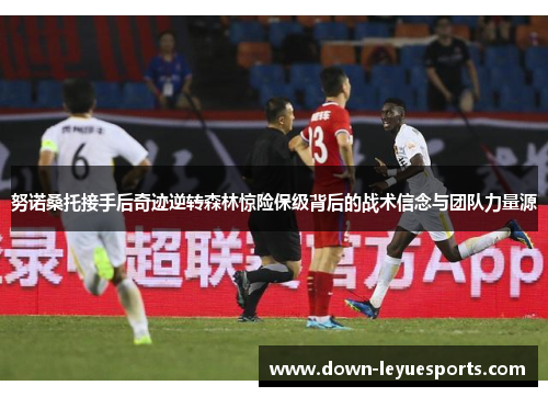 努诺桑托接手后奇迹逆转森林惊险保级背后的战术信念与团队力量源 努诺桑托接手后奇迹逆转森林惊险保级背后的战术信念与团队力量源